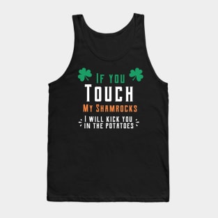 If you touch my shamrocks i will kick you in the potatoes st patrick's day  t shirt Tank Top